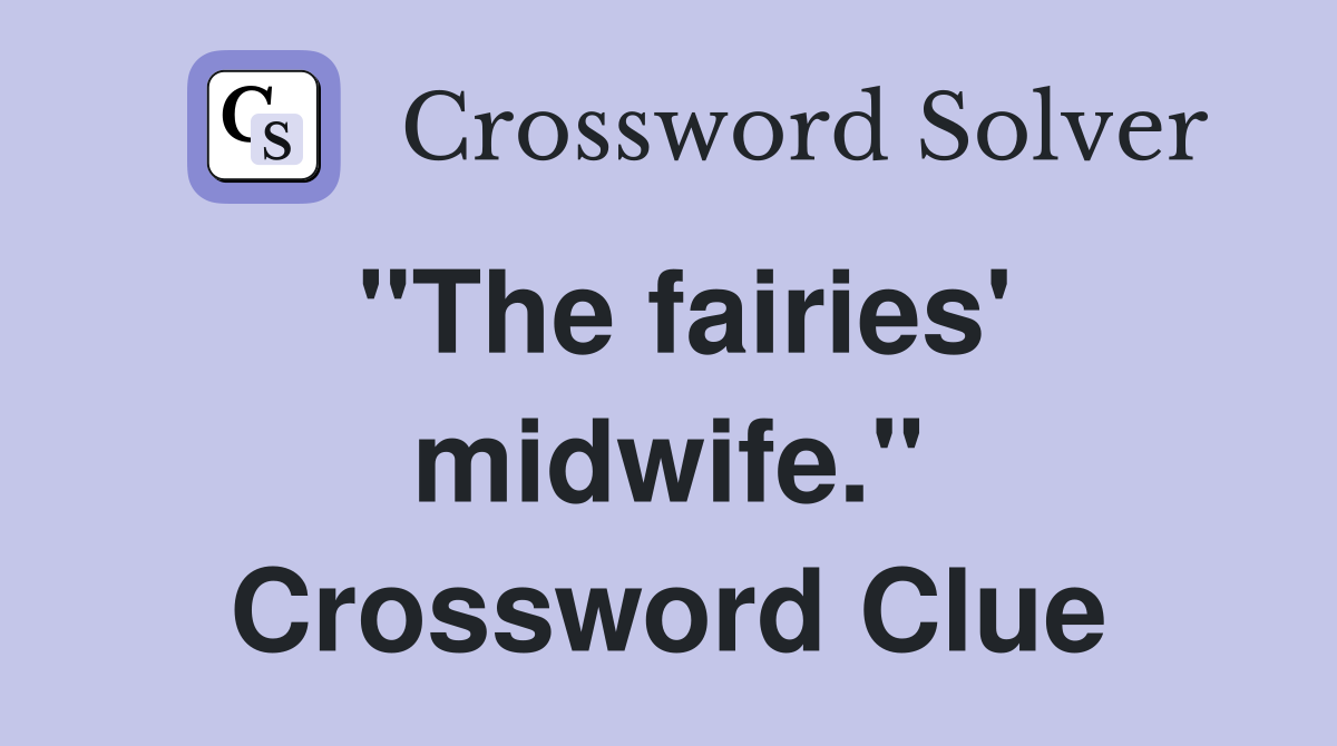 "The fairies' midwife." Crossword Clue