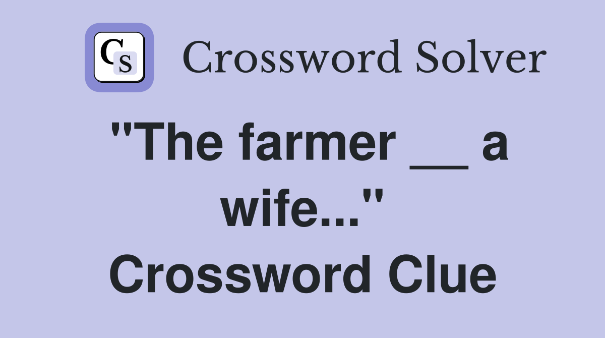 "The farmer __ a wife..." Crossword Clue