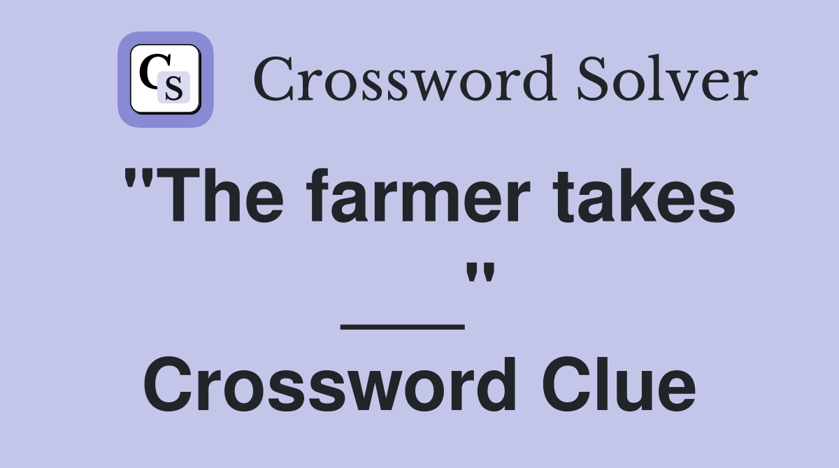 "The farmer takes ___" Crossword Clue