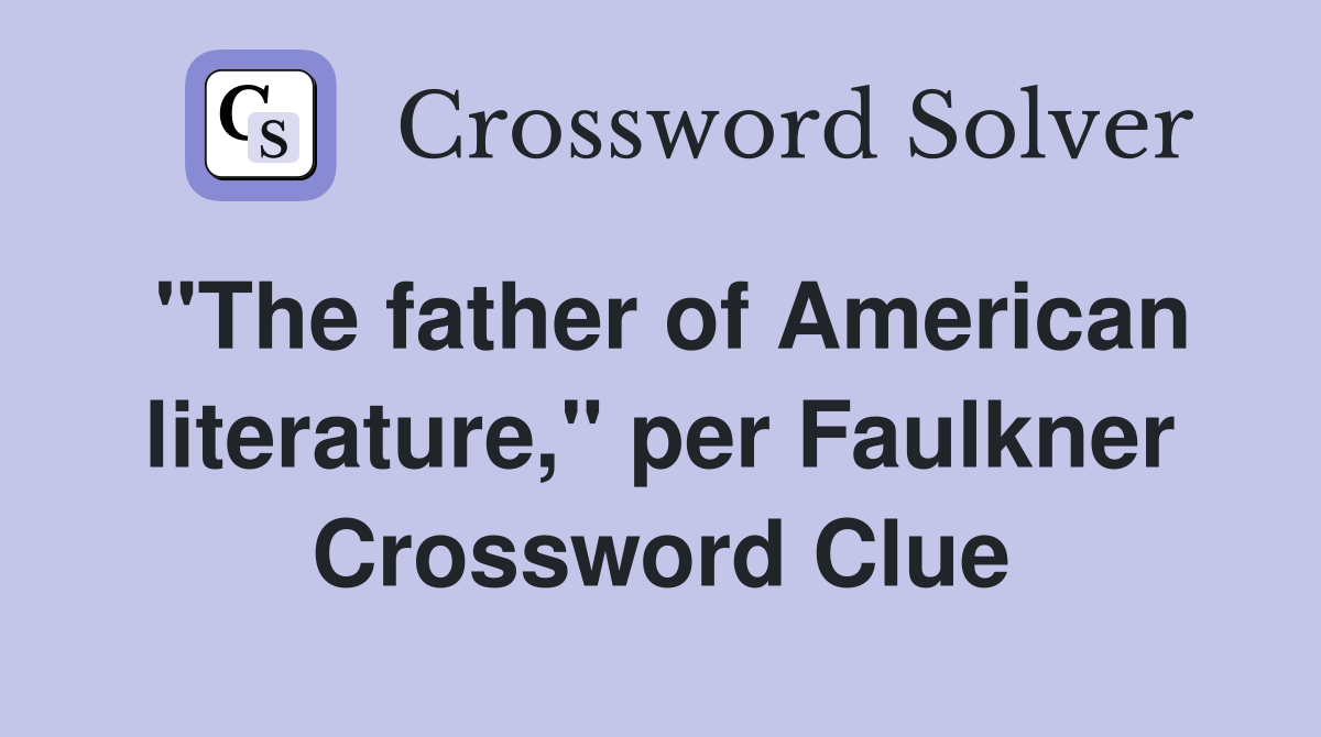 "The father of American literature," per Faulkner Crossword Clue