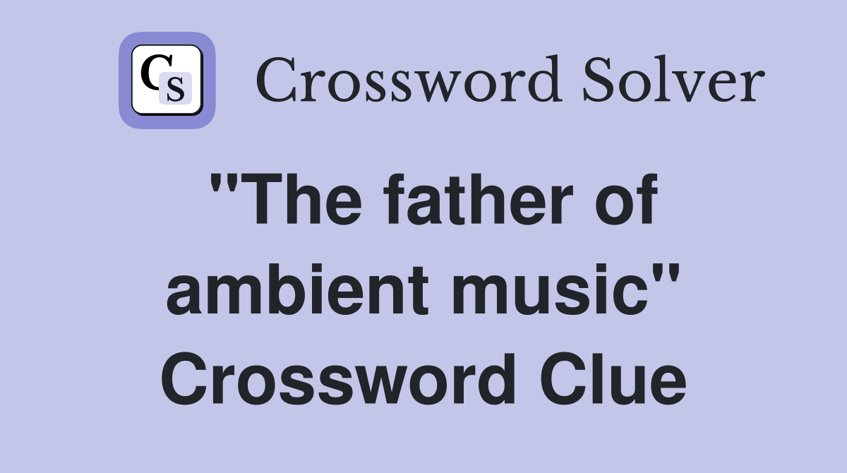 "The father of ambient music" Crossword Clue