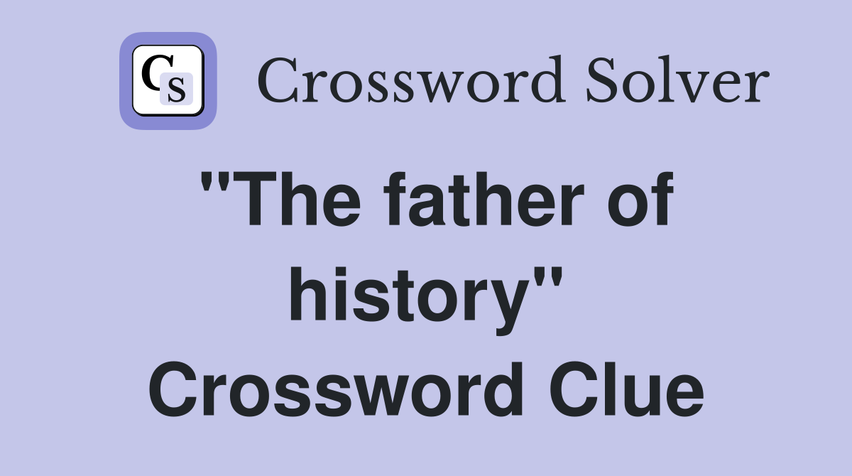 "The father of history" Crossword Clue