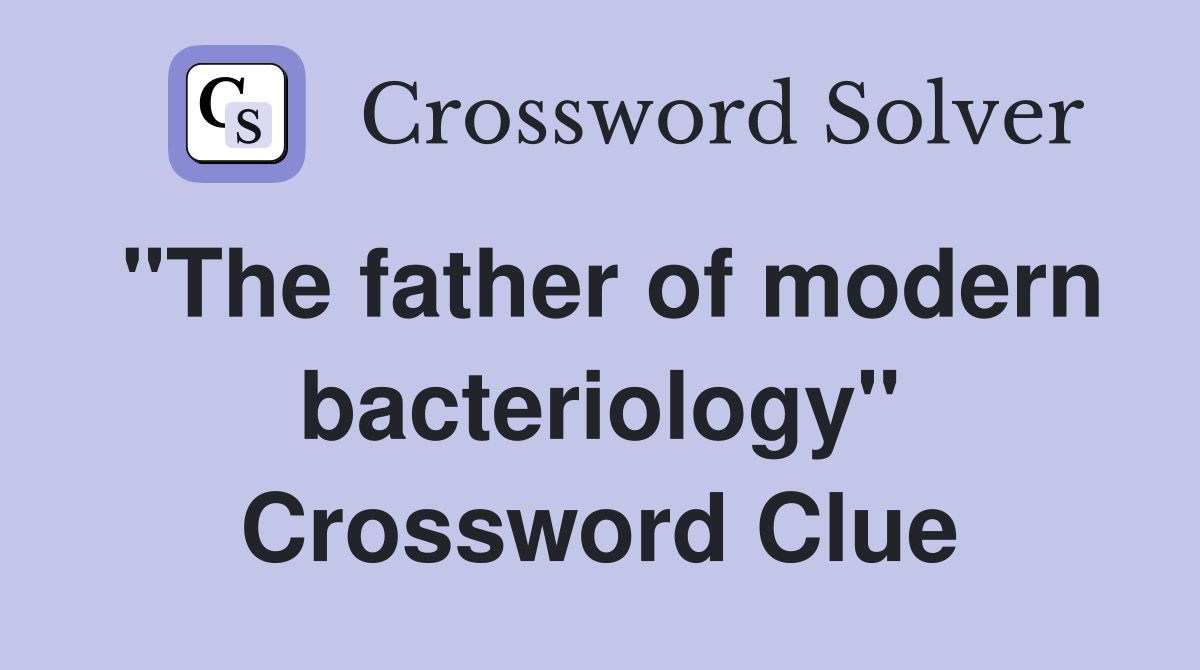"The father of modern bacteriology" Crossword Clue