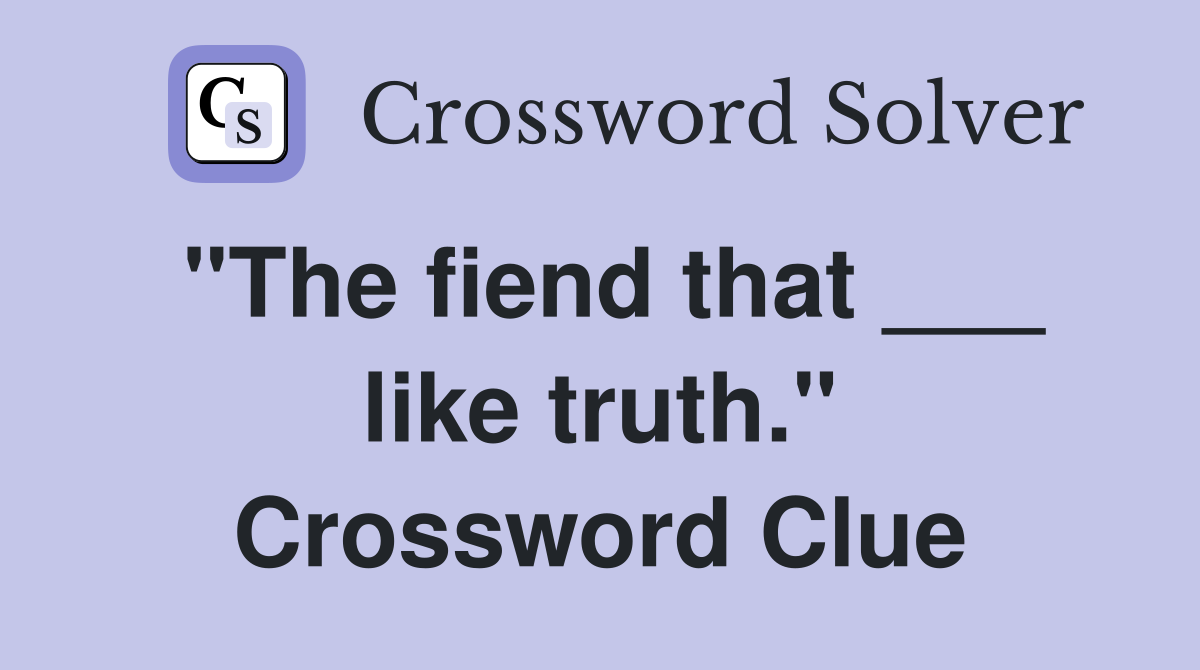 "The fiend that ___ like truth." Crossword Clue