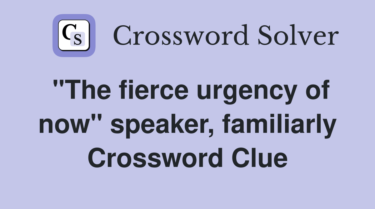 "The fierce urgency of now" speaker, familiarly Crossword Clue
