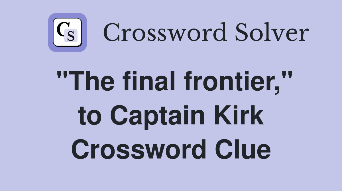 "The final frontier," to Captain Kirk Crossword Clue