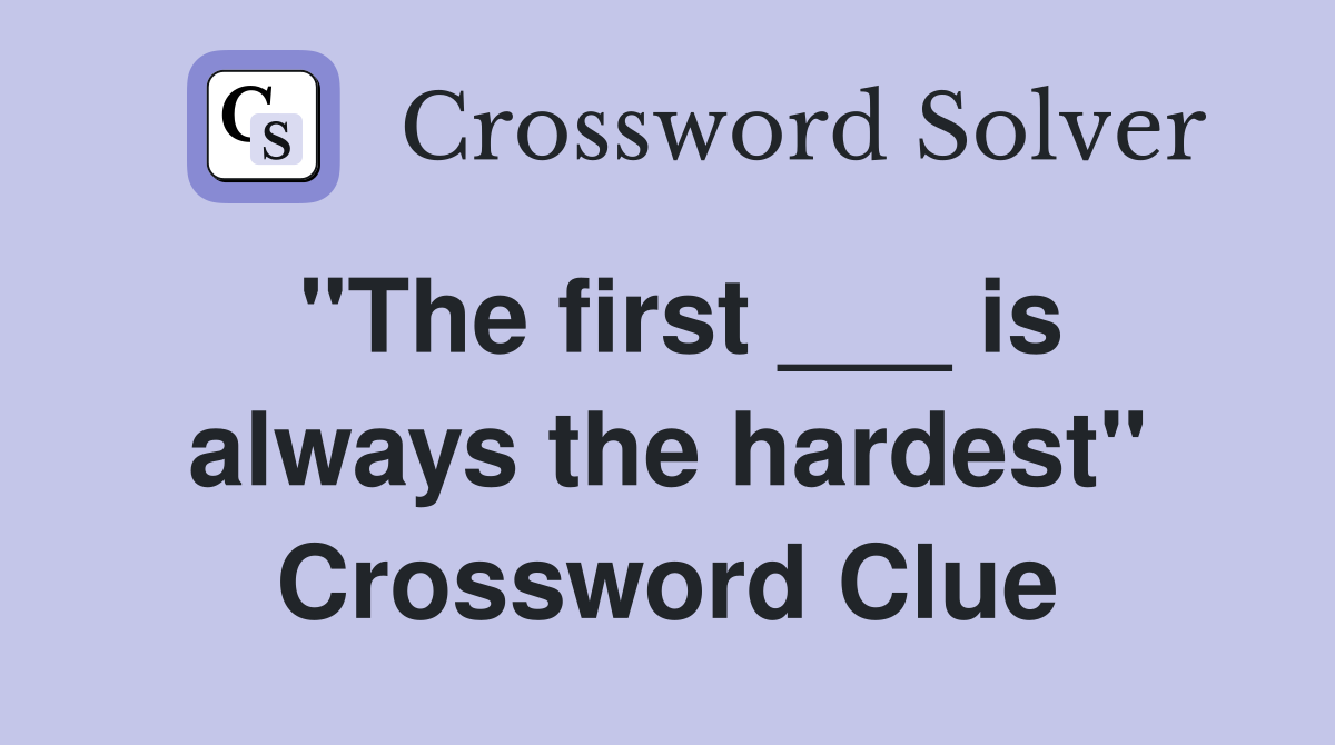 "The first ___ is always the hardest" Crossword Clue