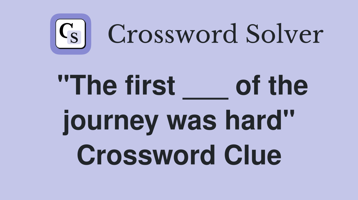 "The first ___ of the journey was hard" Crossword Clue