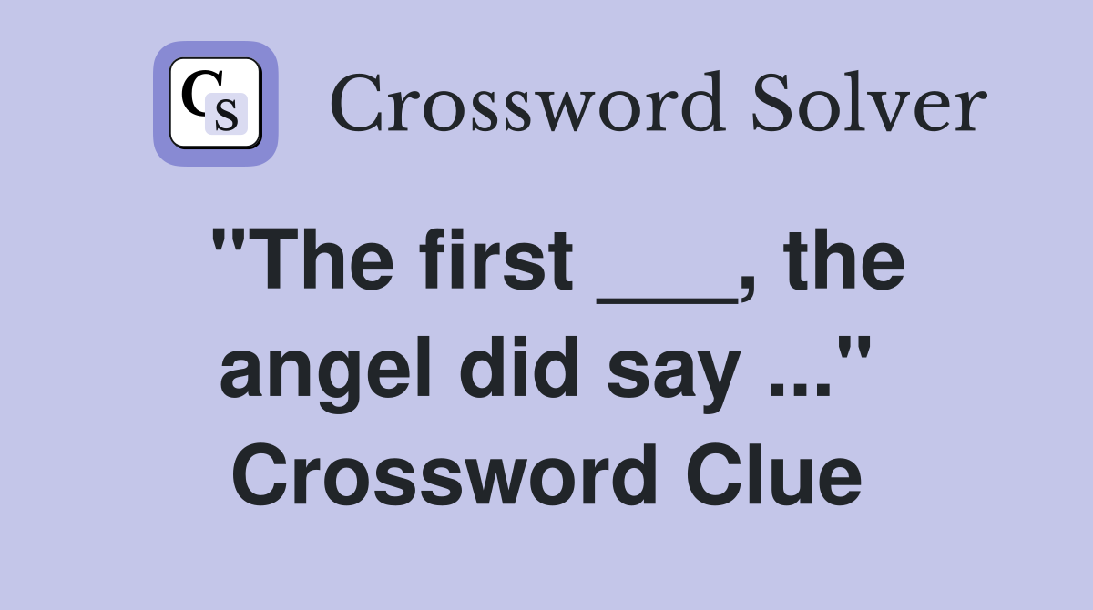 "The first ___, the angel did say ..." Crossword Clue