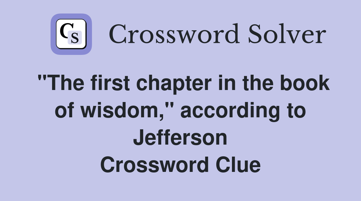"The first chapter in the book of wisdom," according to Jefferson Crossword Clue