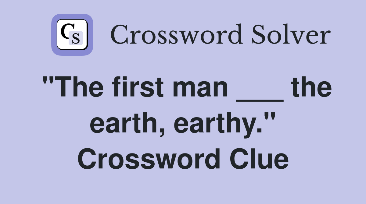 "The first man ___ the earth, earthy." Crossword Clue