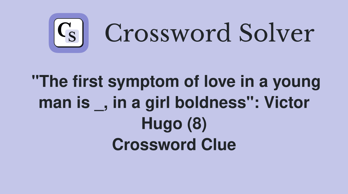 "The first symptom of love in a young man is _, in a girl boldness": Victor Hugo (8) Crossword Clue