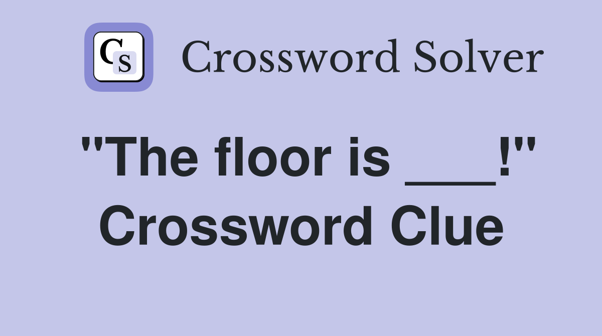 "The floor is ___!" Crossword Clue