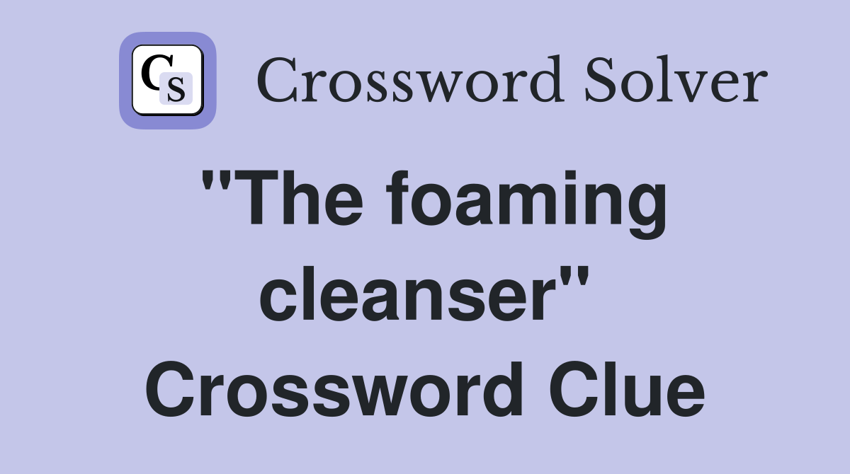 "The foaming cleanser" Crossword Clue