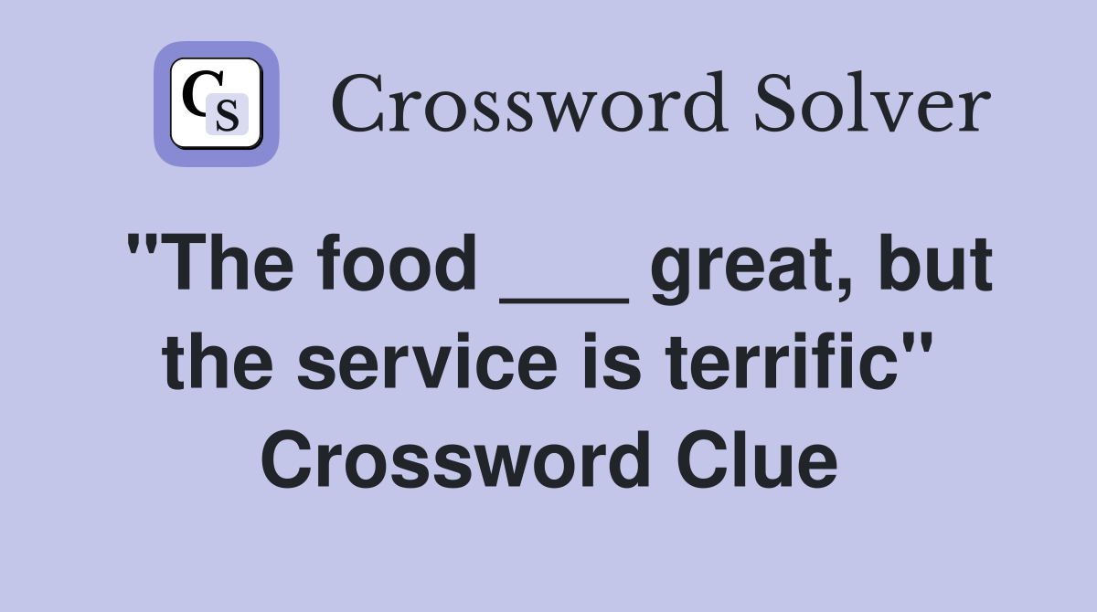 "The food ___ great, but the service is terrific" Crossword Clue