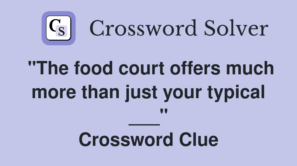 "The food court offers much more than just your typical ___" Crossword Clue