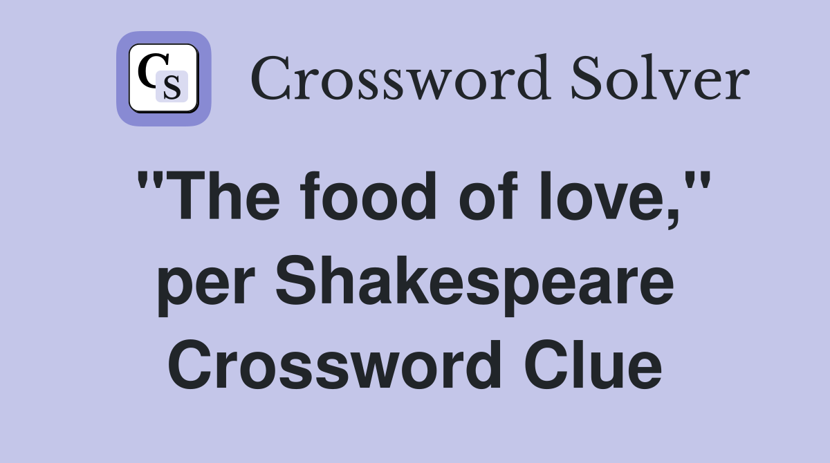 "The food of love," per Shakespeare Crossword Clue
