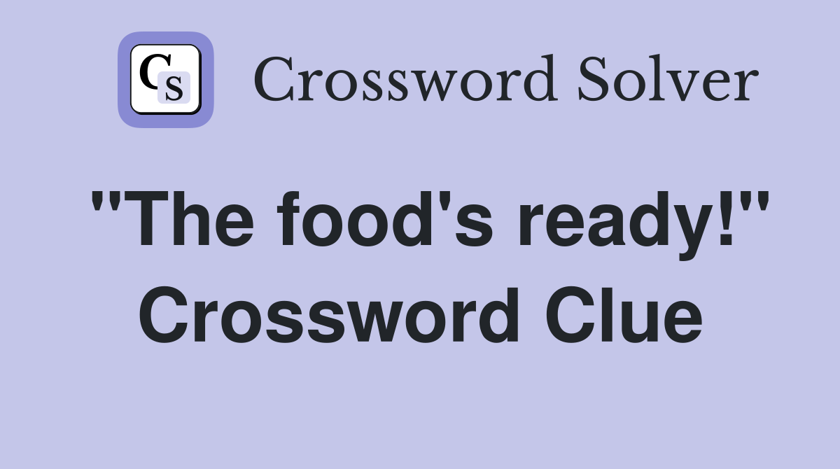 "The food's ready!" Crossword Clue