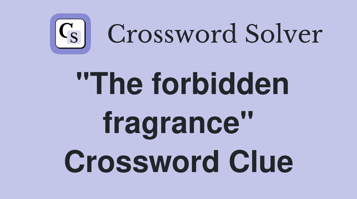"The forbidden fragrance" Crossword Clue