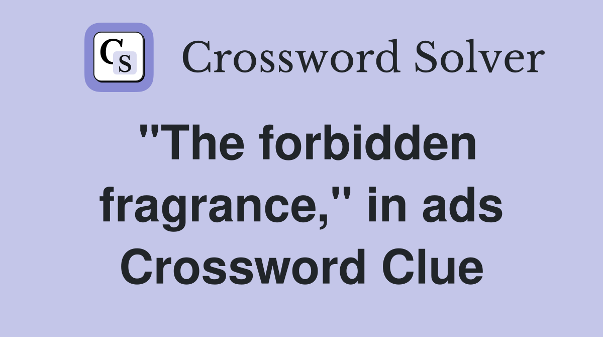 "The forbidden fragrance," in ads Crossword Clue