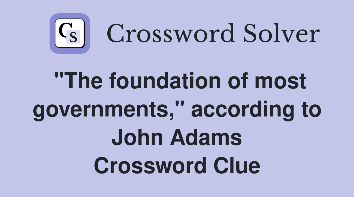 "The foundation of most governments," according to John Adams Crossword Clue