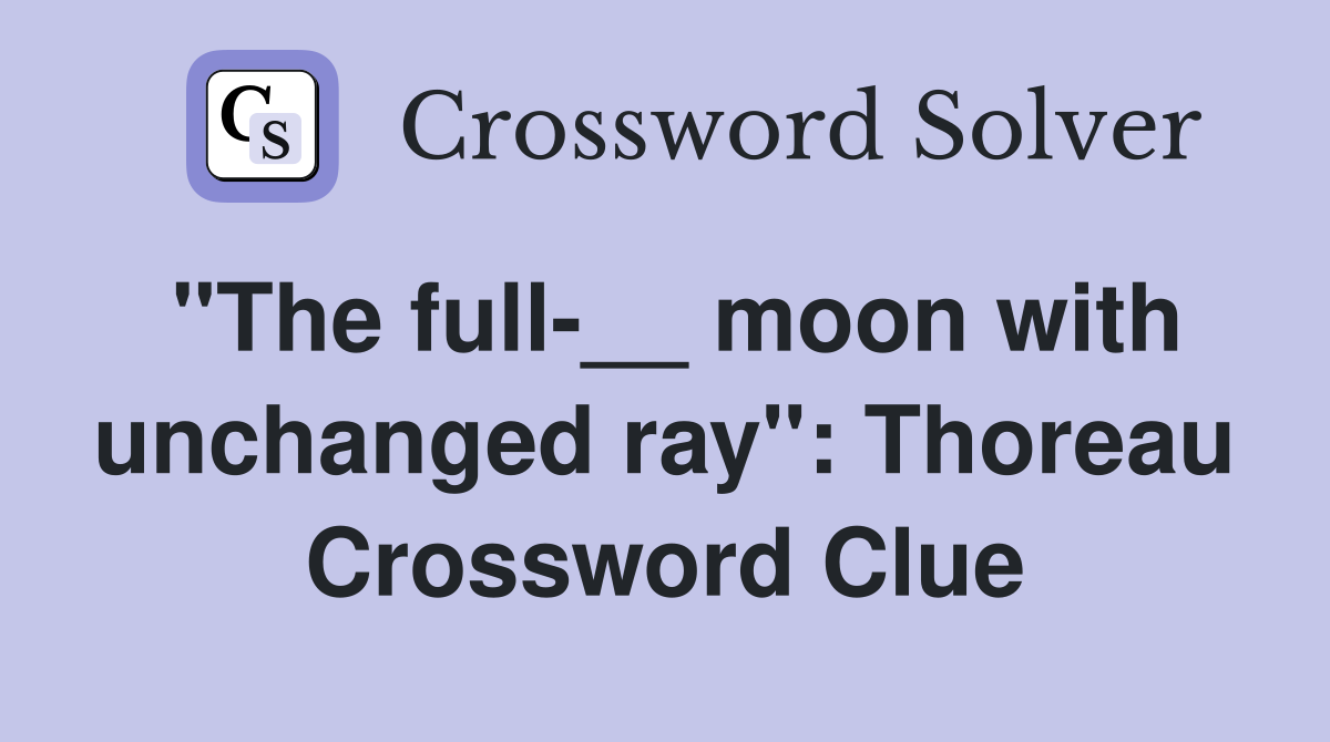 "The full-__ moon with unchanged ray": Thoreau Crossword Clue