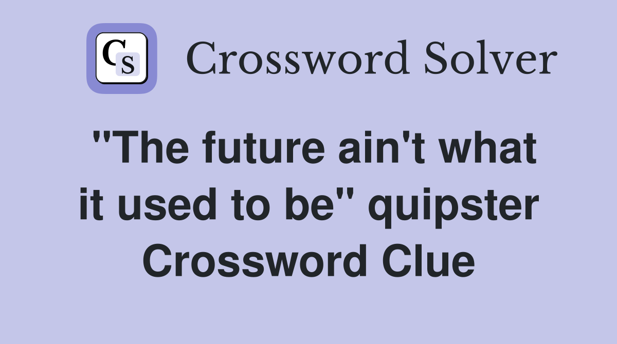"The future ain't what it used to be" quipster Crossword Clue