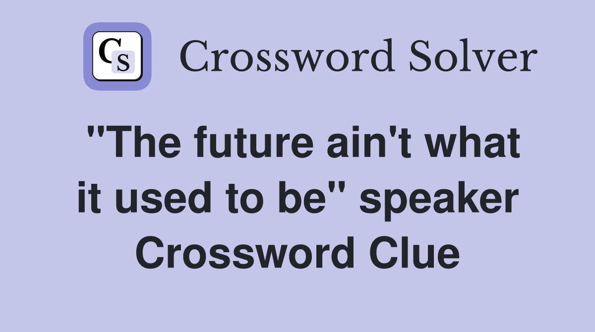 "The future ain't what it used to be" speaker Crossword Clue
