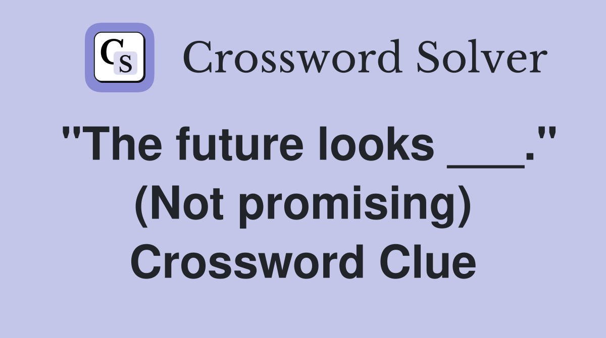 "The future looks ___." (Not promising) Crossword Clue