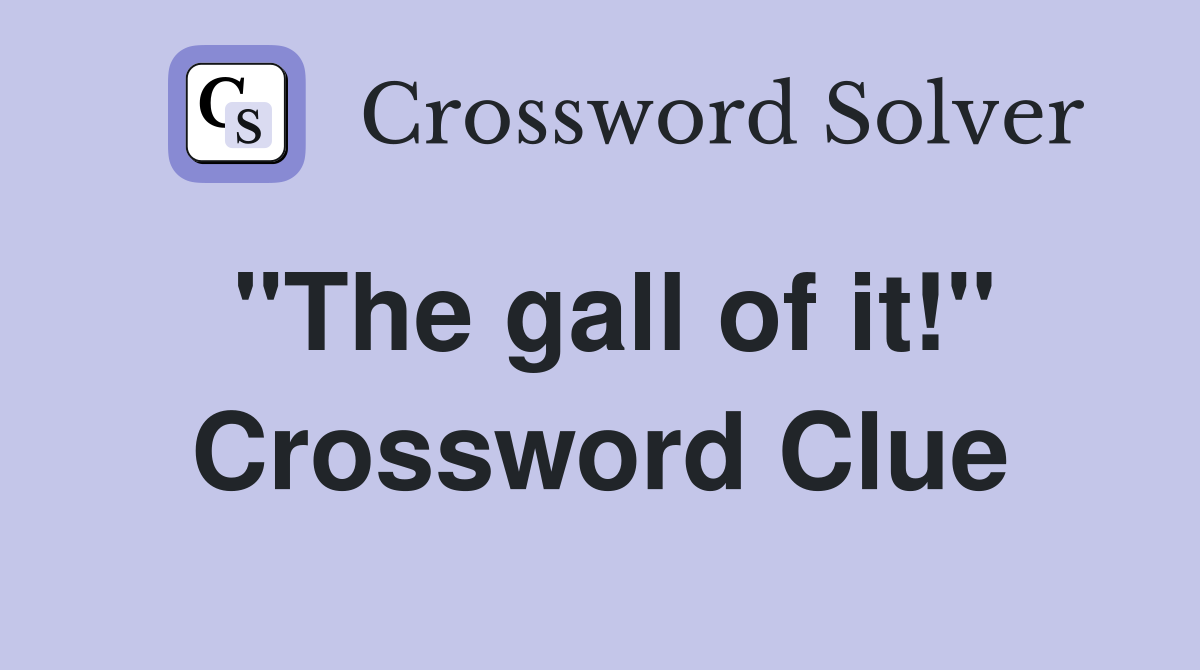 "The gall of it!" Crossword Clue