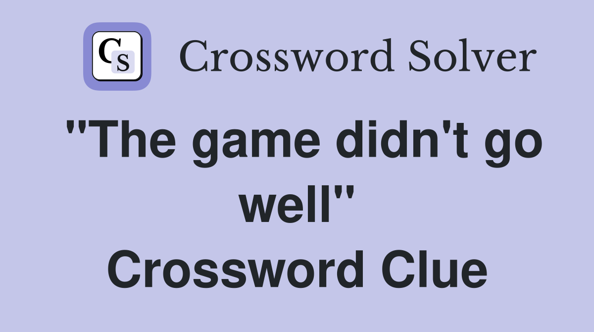 "The game didn't go well" Crossword Clue