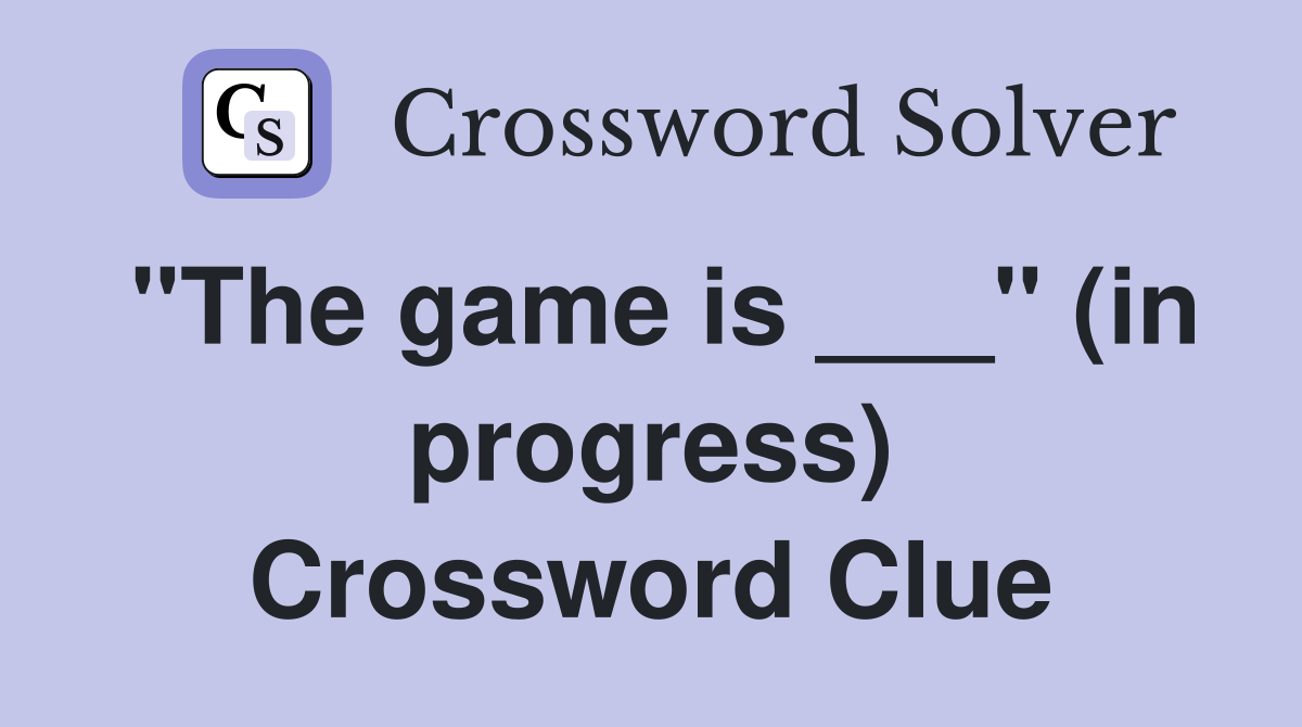 "The game is ___" (in progress) Crossword Clue