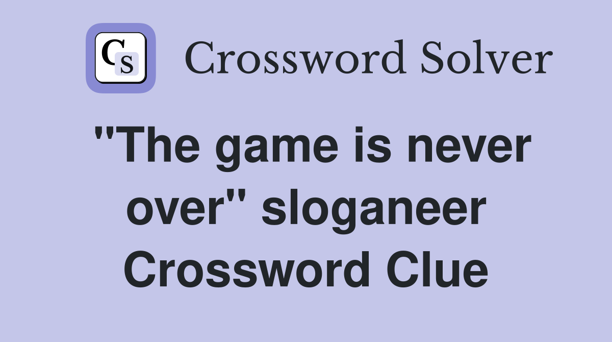 "The game is never over" sloganeer Crossword Clue