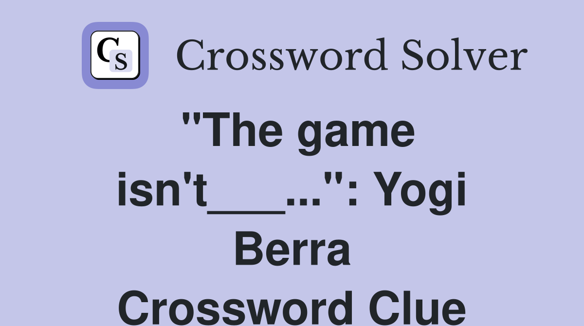 "The game isn't___...": Yogi Berra Crossword Clue