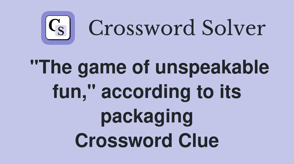 "The game of unspeakable fun," according to its packaging Crossword Clue