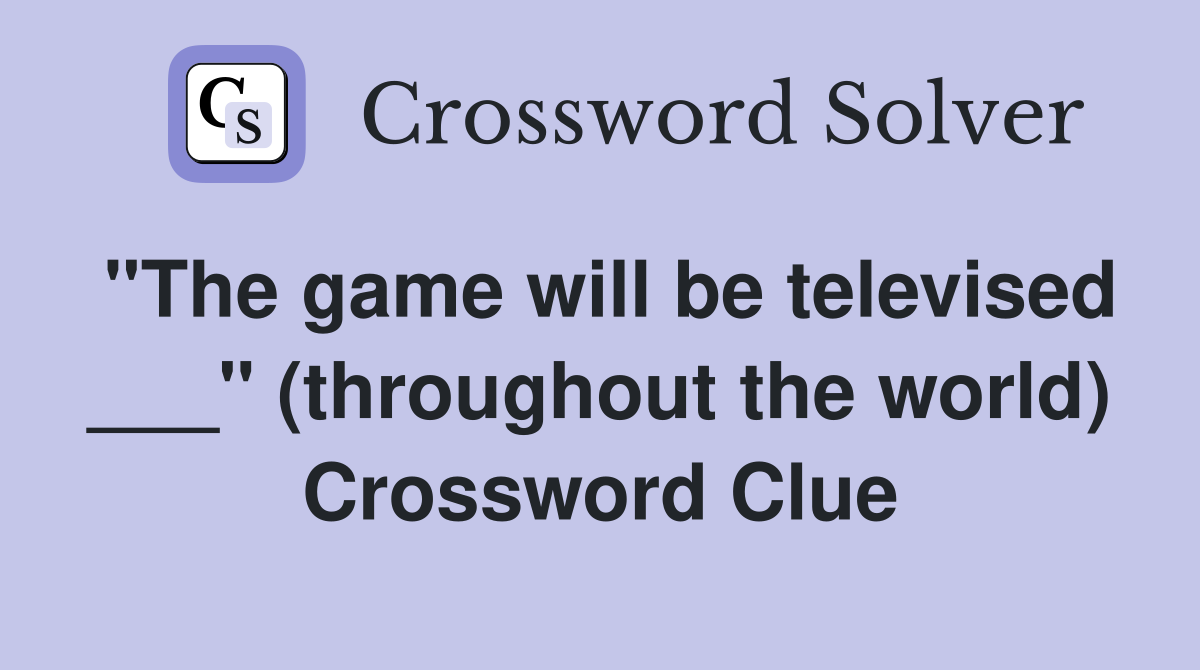 "The game will be televised ___" (throughout the world) Crossword Clue