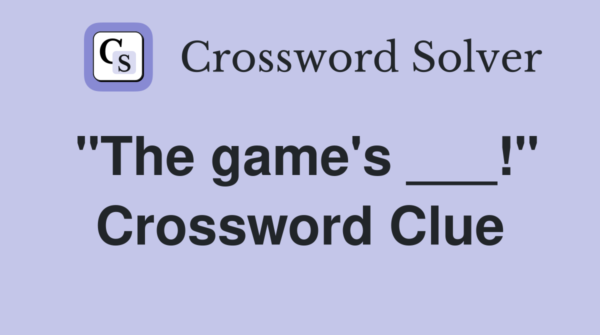 "The game's ___!" Crossword Clue