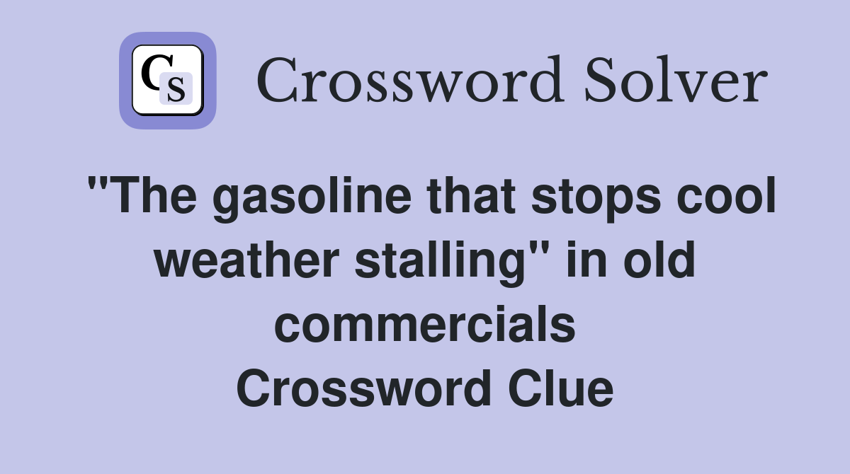 "The gasoline that stops cool weather stalling" in old commercials Crossword Clue
