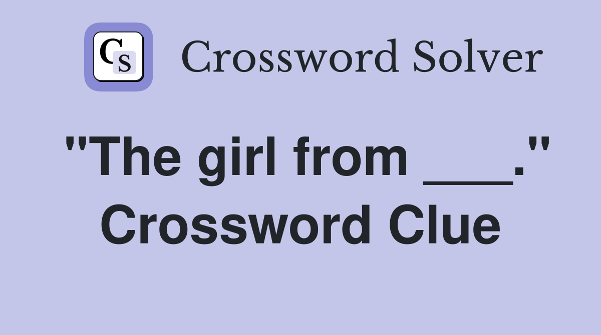 "The girl from ___." Crossword Clue