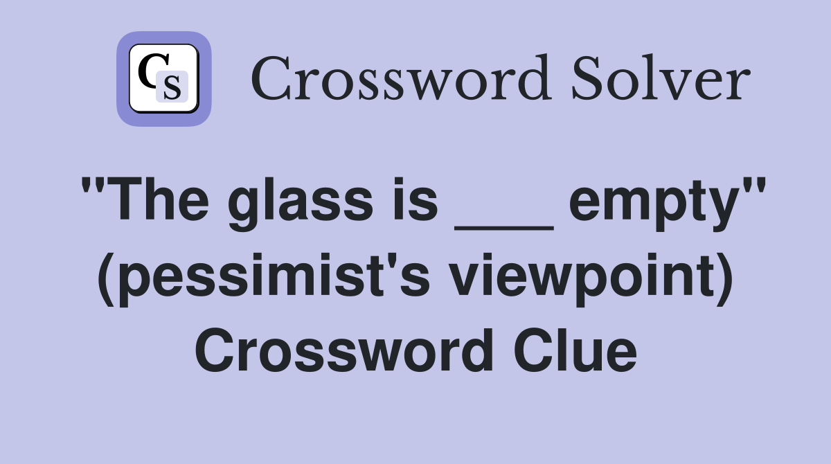"The glass is ___ empty" (pessimist's viewpoint) Crossword Clue