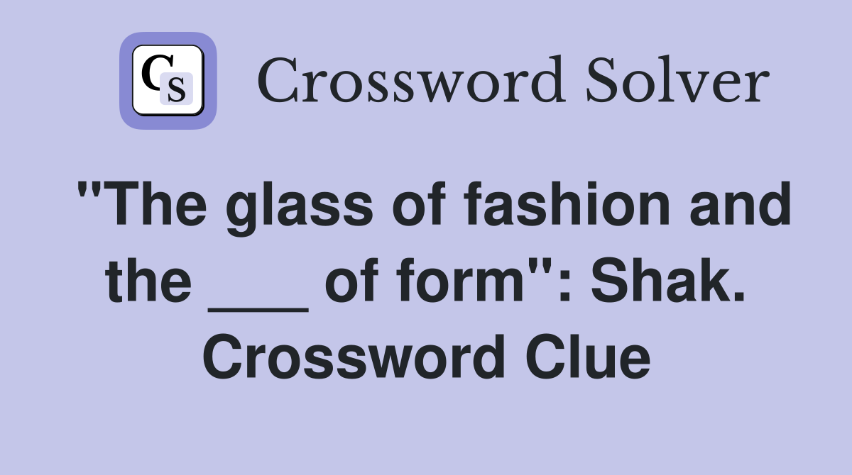 "The glass of fashion and the ___ of form": Shak. Crossword Clue