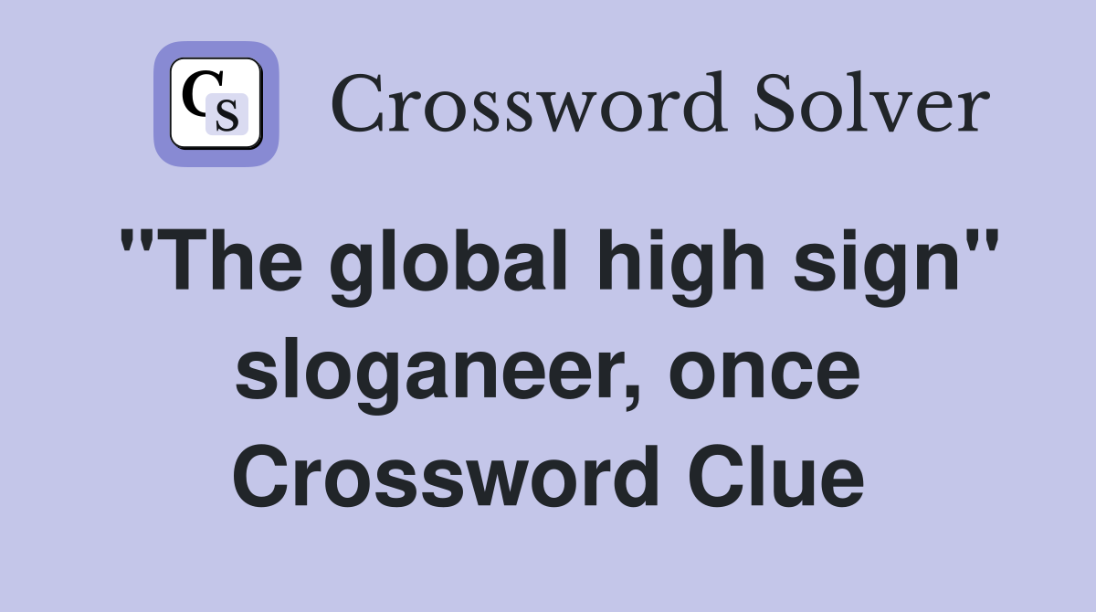 "The global high sign" sloganeer, once Crossword Clue