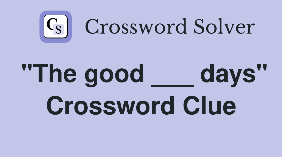 "The good ___ days" Crossword Clue