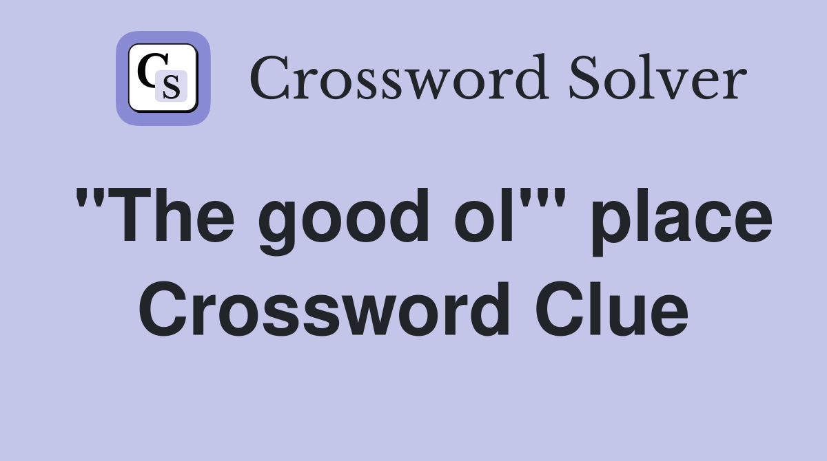 "The good ol'" place Crossword Clue