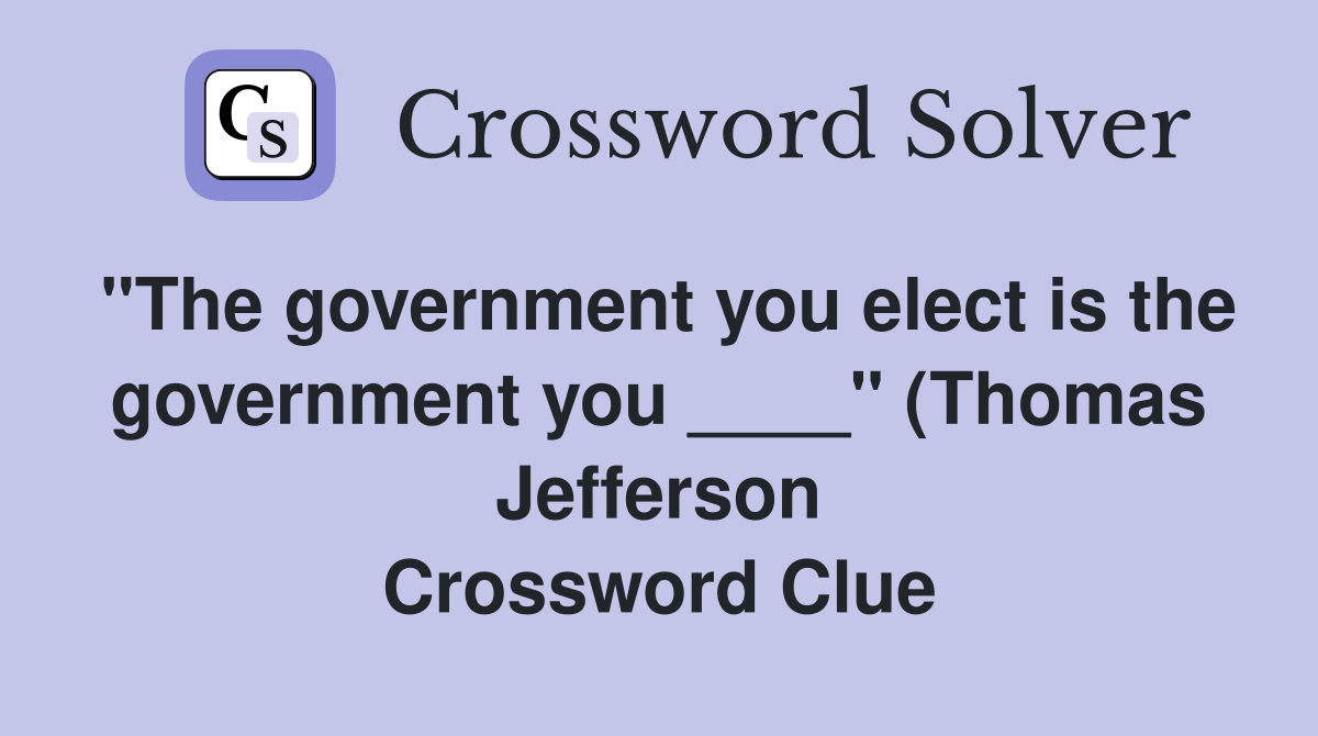 quot The government you elect is the government you quot (Thomas Jefferson quot The government you elect is the government you quot (Thomas Jefferson