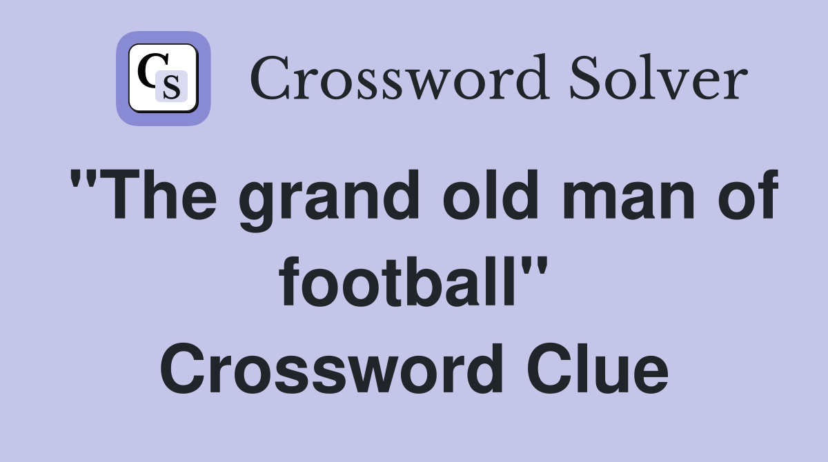 "The grand old man of football" Crossword Clue