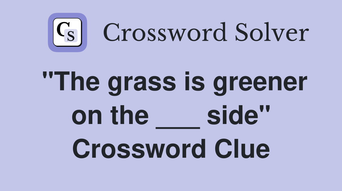 "The grass is greener on the ___ side" Crossword Clue