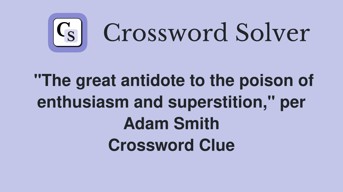 "The great antidote to the poison of enthusiasm and superstition," per Adam Smith Crossword Clue
