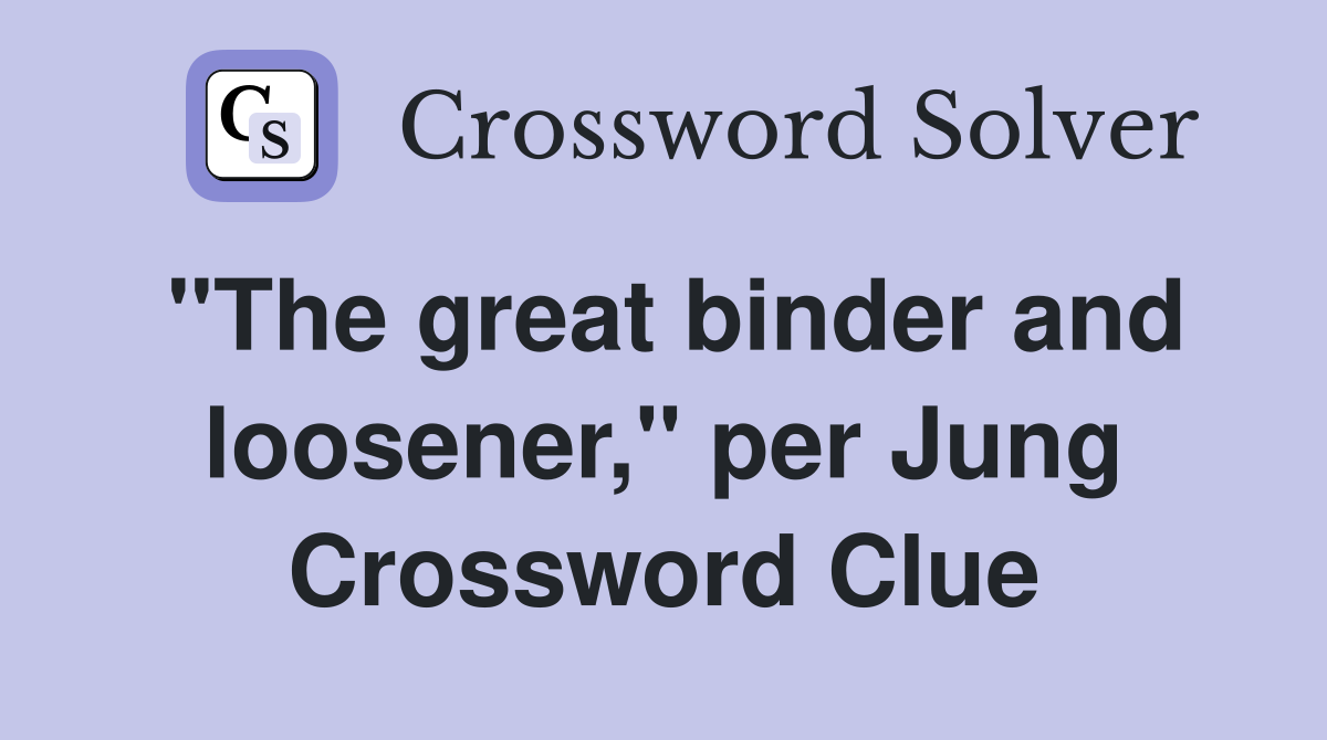"The great binder and loosener," per Jung Crossword Clue
