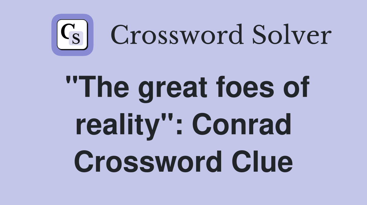 "The great foes of reality": Conrad Crossword Clue